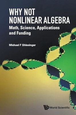 Why Not Nonlinear Algebra: Math, Science, Applications And Funding by Michael F