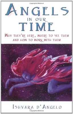 Angels in Our Time: Why They're Here, Where to See Them and How
