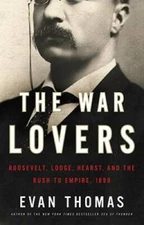 The War Lovers: Roosevelt, Lodge, Hearst, and the Rush to Empire, 1898 - GOOD