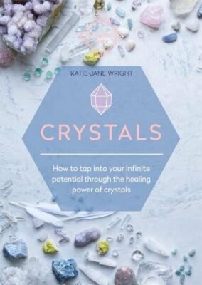 Crystals: How to tap into your infinite potential through the healing power of