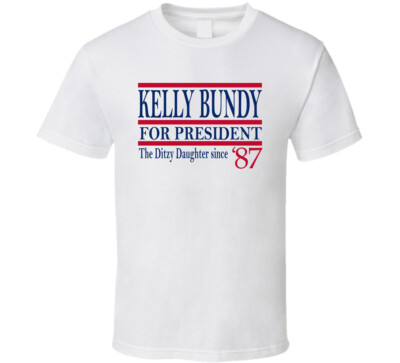 Kelly Bundy For President The Ditzy Daughter Since 1987 Tv Fan T Shirt