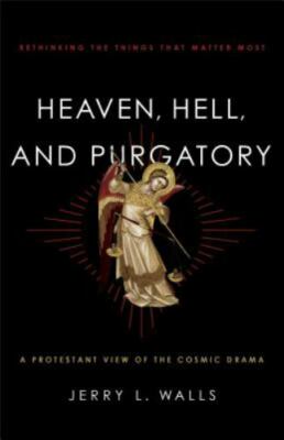 Heaven, Hell, and Purgatory: Rethinking the Things That Matter Most - Jerry L. W