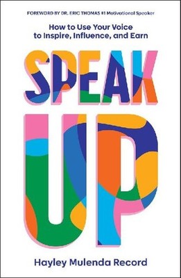 Speak Up: How to Use Your Voice to Inspire, Influence, and Earn: How to Use Your