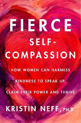 Kristin Neff Fierce Self-Compassion (Hardback)