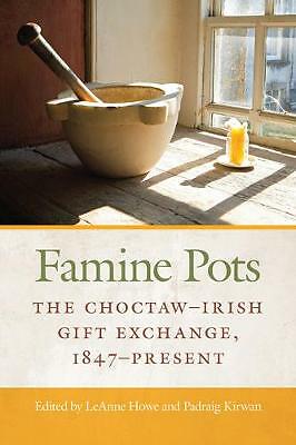 Famine Pots: The Choctaw-Irish Gift Exchange, 1847-Present by Padraig Kirwan,...