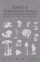 Arthur W. Hill | Edible And Poisonous Fungi - Illustrated In Colour | Buch