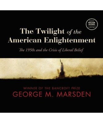 The Twilight of the American Enlightenment: The 1950s and the Crisis of Liberal 