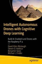 Intelligent Autonomous Drones with Cognitive Deep Learning: Build Ai-Enabled