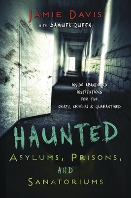 Haunted Asylums, Prisons, and Sanatoriums: Inside Abandoned Institutions for...