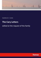 The Cary Letters Edited At The Request Of The Family Caroline G. C. Curtis Buch