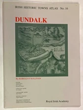 Harold O'Sullivan / Dundalk Irish Historic Towns Atlas No 16 1st Edition 2006
