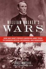 William Walker's Wars : How One Man's Private American Army Tried to Conquer ...