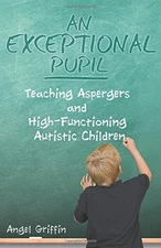 AN EXCEPTIONAL PUPIL: TEACHING ASPERGERS AND By Angel Griffin **Mint Condition**