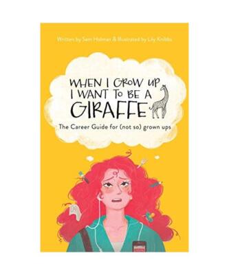 When I Grow Up I Want To Be A Giraffe - the career guide for [not-so] grown ups,