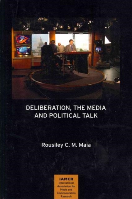 Deliberation, the Media and Political Talk by Rousiley C. M. Maia PAPERBACK