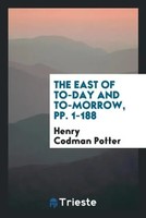 Henry Codman Potter | The East Of To-Day And To-Morrow, Pp. 1-188 | Taschenbuch