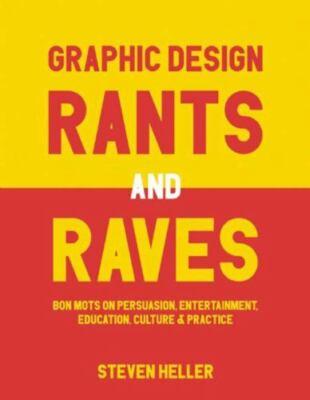 Graphic Design Rants and Raves: Bon Mots on Persuasion, Entertainment, Education