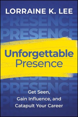 Unforgettable Presence | Get Seen, Gain Influence, and Catapult Your Career