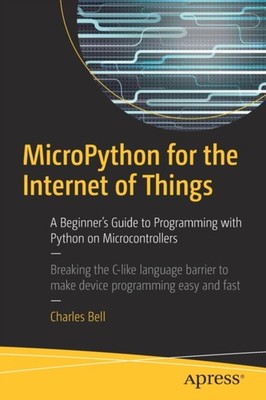 MICROPYTHON FOR THE INTERNET OF THINGS by BELL, CHARLES Paperback Self Help