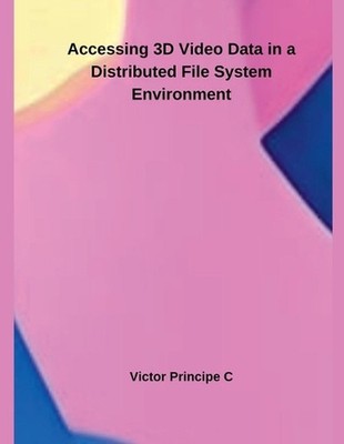 Accessing 3D Video Data in a Distributed File System Environment by Victor Princ