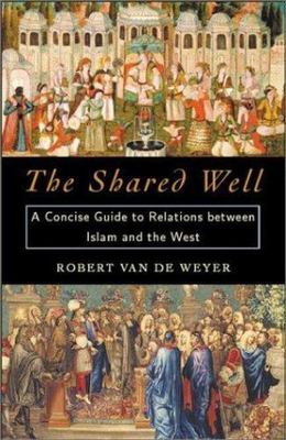 Shared Well : A Concise Guide to Relations Between Islam and the West, Paperb...