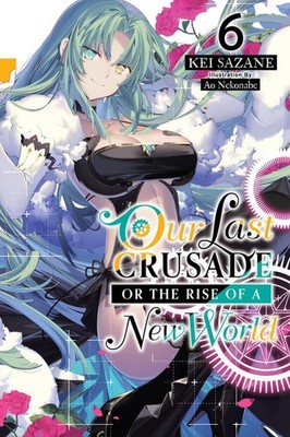 Our Last Crusade or the Rise of a New World, Vol. 6 (light novel) by Kei Sazane