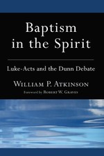 BAPTISM IN THE SPIRIT: LUKE-ACTS AND THE DUNN DEBATE By William P. Atkinson NEW