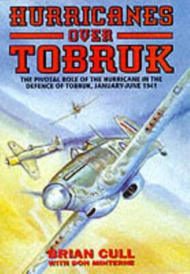 HURRICANES OVER TOBRUK: The Pivotal Role of the Hurricane in the Defence of To..