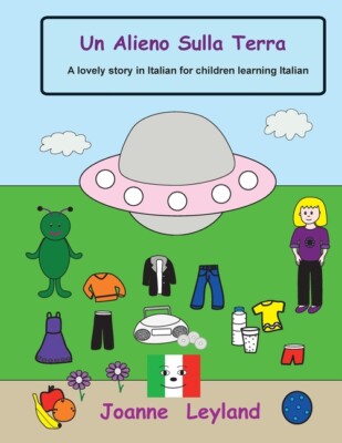Un Alieno Sulla Terra: A Lovely Story In Italian For Children Learning Ital...