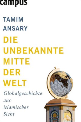 Die unbekannte Mitte der Welt | Globalgeschichte aus islamischer Sicht | Ansary