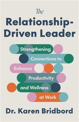 The Relationship-Driven Leader: Strengthening Connections to Enhance Productivit