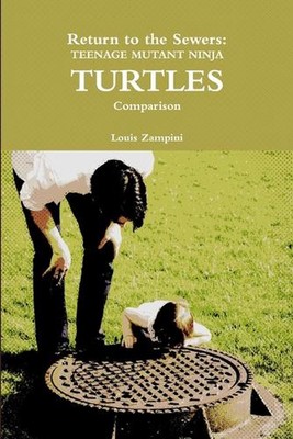 Rückkehr in die Kanalisation: Teenage Mutant Ninja Turtles Vergleich von Louis Zampini (