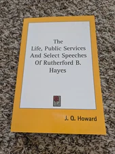 The Life, Public Services and Select Speeches of Rutherford B Hayes | REPRINT