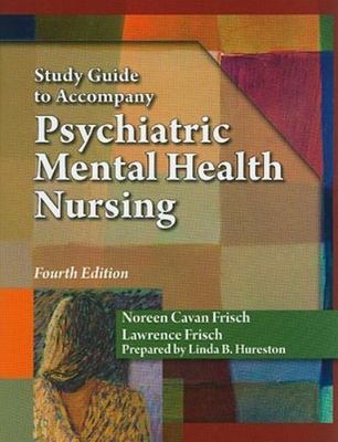 Study Guide for Frisch/Frisch Pschiatric Mental Health Nursing