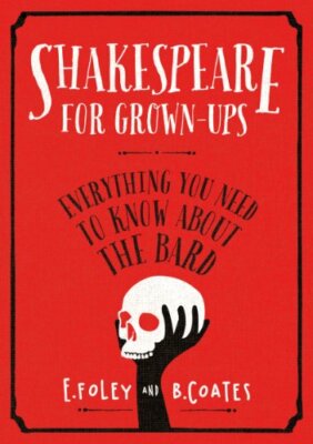 Shakespeare for Grown-ups: Everything you Need to Kno by Coates, Beth 0224098551