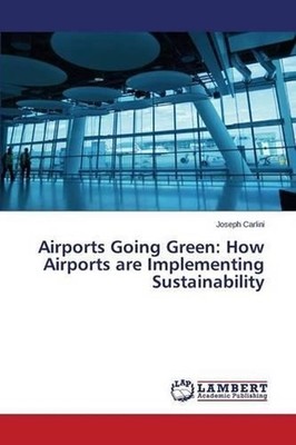 Airports Going Green: How Airports Are Implementing Sustainability by Carlini Jo