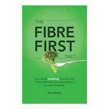 The Fibre First Diet: How simply reordering your favourite f... by Steve Bennett