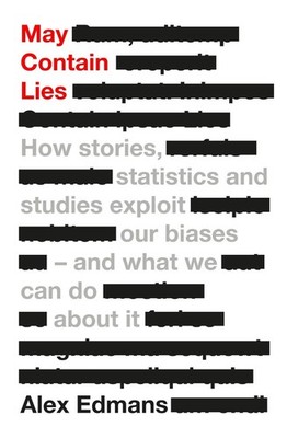 May Contain Lies: How Stories, Statistics and Studies Exploit Our Biases - And W