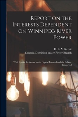 Report on the Interests Dependent on Winnipeg River Power [microform]: With Spec
