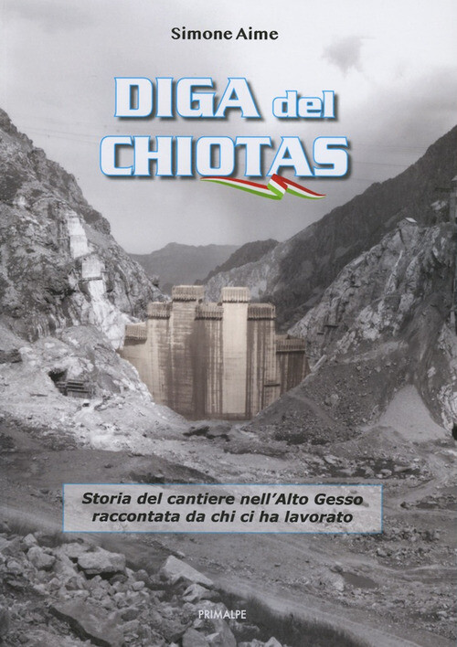 Diga del Chiotas. Storia del cantiere nell'Alto Gesso raccontata