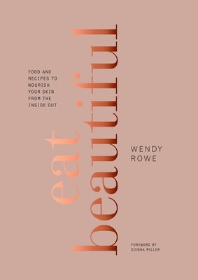 Eat Beautiful: Food and Recipes to Nourish Your Skin from the Inside Out: A Cook