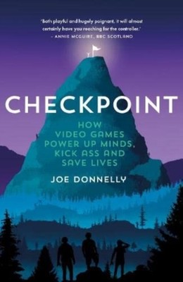Checkpoint: How video games power up minds, kick ass  by Joe Donnelly PAPERBACK