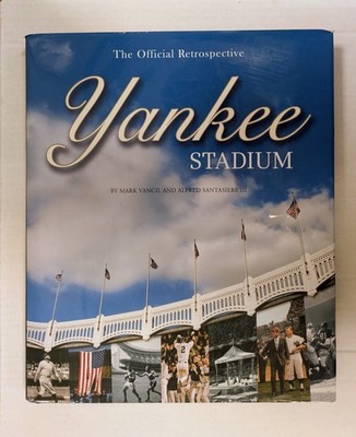 Yankee Stadium: The Official Retrospective - Mark Vancil & Alfred Santasiere III