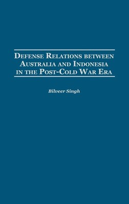 Bilveer Singh | Defense Relations Between Australia and Indonesia in the...
