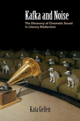 Kafka and Noise: The Discovery of Cinematic Sound in Li - Paperback NEW Gellen,