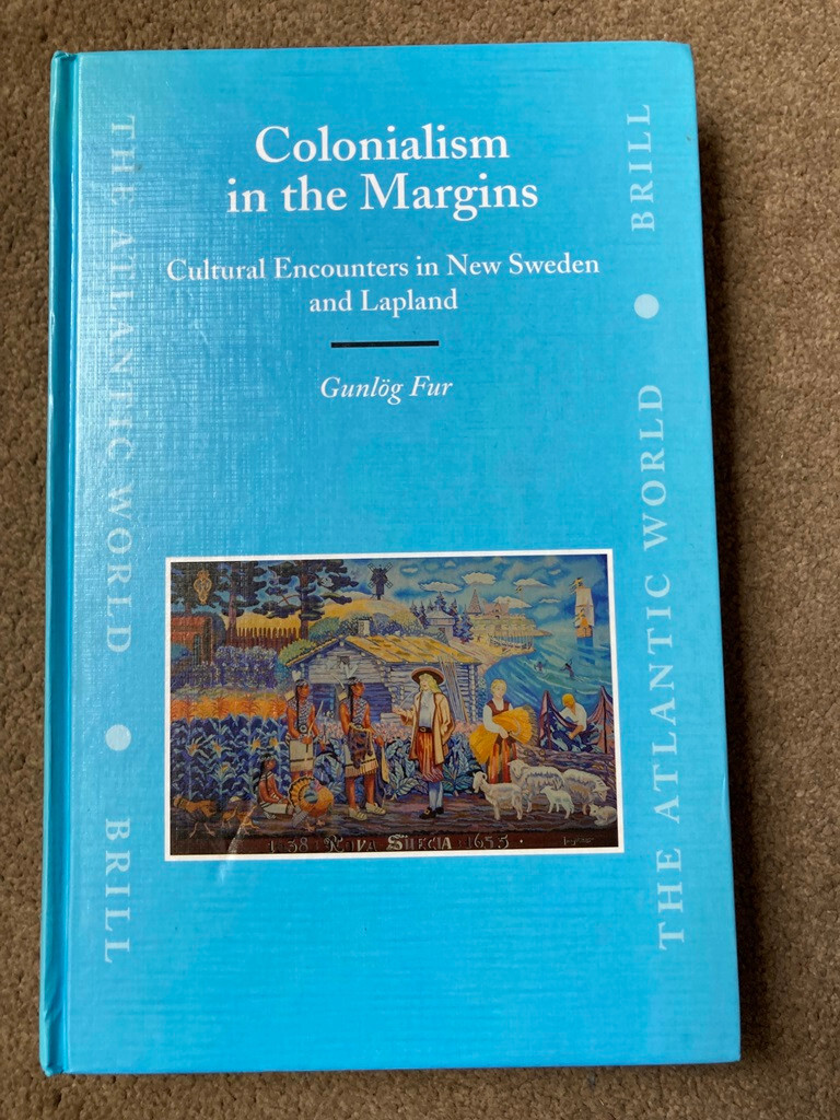 Colonialism in Margins: Cultural Encounters New Sweden and Lapland by Gunlog Fur