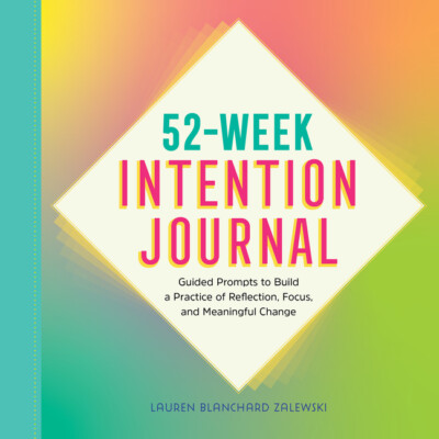 52-Week Intention Journal: Guided Prompts To Build A Practice Of Reflection...