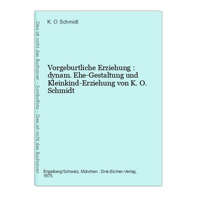 Vorgeburtliche Erziehung : dynam. Ehe-Gestaltung und Kleinkind-Erziehung von K.