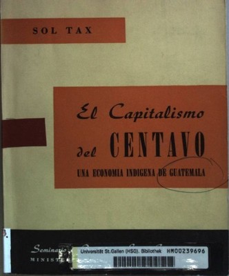 El Capitalismo del Centavo: una economia indigena de Guatemala: TOMO I. Tax, Sol