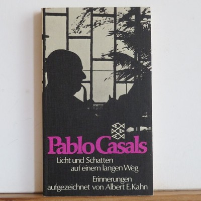 Albert E. Kahn: Pablo Casals - Licht und Schatten auf einem langen Weg
